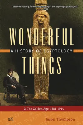 Csodálatos dolgok: Az egyiptológia története: 2: Az aranykor: 1881-1914 - Wonderful Things: A History of Egyptology: 2: The Golden Age: 1881-1914