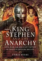 István király és az anarchia: Polgárháború és katonai taktika a tizenkettedik századi Britanniában - King Stephen and the Anarchy: Civil War and Military Tactics in Twelfth-Century Britain