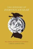 A Dominicanidad határai: Race, Nation, and Archives of Contradiction - The Borders of Dominicanidad: Race, Nation, and Archives of Contradiction