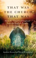 That Was the Church That Was: Hogyan veszítette el az anglikán egyház az angol népet - That Was the Church That Was: How the Church of England Lost the English People