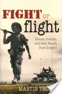 Harcolj vagy menekülj: Nagy-Britannia, Franciaország és a birodalom útjai - Fight or Flight: Britain, France, and the Roads from Empire