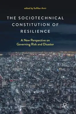 A rugalmasság szociotechnikai alkotmánya: A kockázatok és katasztrófák kezelésének új perspektívája - The Sociotechnical Constitution of Resilience: A New Perspective on Governing Risk and Disaster