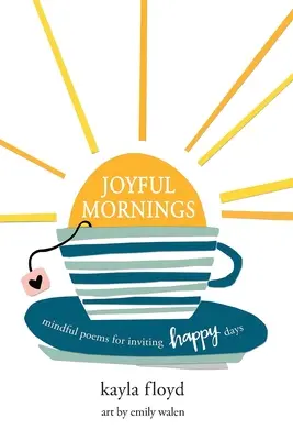 Örömteli reggelek: Mindful Poems for Invitating Happy Days (Elmés versek a boldog napok meghívására) - Joyful Mornings: Mindful Poems for Inviting Happy Days