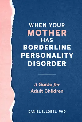 Amikor az édesanyádnak borderline személyiségzavara van: A Guide for Adult Children - When Your Mother Has Borderline Personality Disorder: A Guide for Adult Children