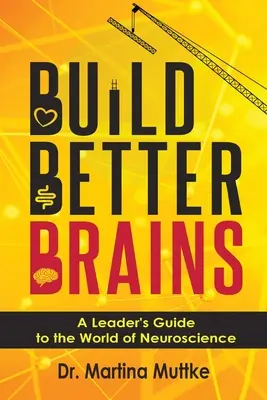 Jobb agyakat építeni: Egy vezető útmutatója az idegtudományok világához - Build Better Brains: A Leader's Guide to the World of Neuroscience