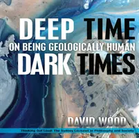 Mély idő, sötét idők: A geológiai emberi létről - Deep Time, Dark Times: On Being Geologically Human