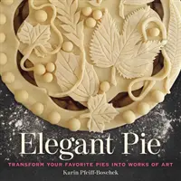 Elegáns pite: A kedvenc pitéid művészeti alkotásokká alakítása - Elegant Pie: Transform Your Favorite Pies Into Works of Art