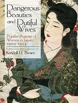 Veszélyes szépségek és kötelességtudó feleségek: Népszerű női portrék Japánban, 1905-1925 - Dangerous Beauties and Dutiful Wives: Popular Portraits of Women in Japan, 1905-1925