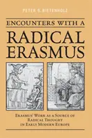 Találkozások egy radikális Erasmussal: Erasmus munkássága mint a radikális gondolkodás forrása a kora újkori Európában - Encounters with a Radical Erasmus: Erasmus' Work as a Source of Radical Thought in Early Modern Europe