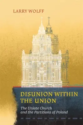 Szakszervezet az Unión belül: Az unitus egyház és Lengyelország felosztása - Disunion Within the Union: The Uniate Church and the Partitions of Poland