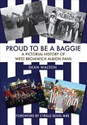 Büszke zsákosnak lenni: A West Bromwich Albion szurkolók képes története - Proud to Be a Baggie: A Pictorial History of West Bromwich Albion Fans