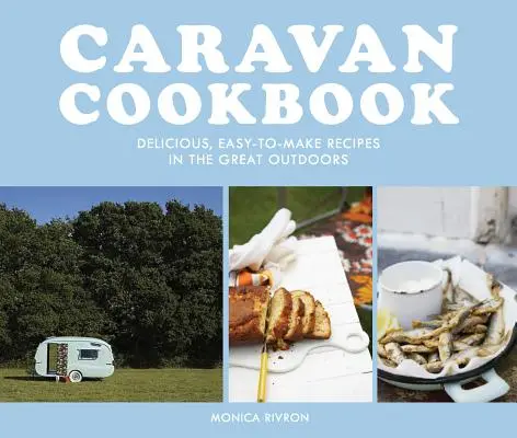 Caravan szakácskönyv: Ízletes, könnyen elkészíthető receptek a szabadban - Caravan Cookbook: Delicious, Easy-To-Make Recipes in the Great Outdoors