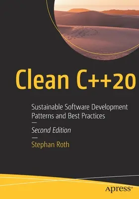 Tiszta C++20: Fenntartható szoftverfejlesztési minták és legjobb gyakorlatok - Clean C++20: Sustainable Software Development Patterns and Best Practices