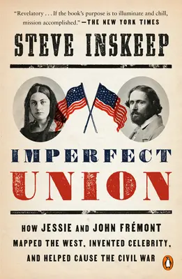 Tökéletlen egység: Hogyan térképezte fel Jessie és John Frmont a Nyugatot, hogyan találta fel a celebséget, és hogyan segített a polgárháborút előidézni - Imperfect Union: How Jessie and John Frmont Mapped the West, Invented Celebrity, and Helped Cause the Civil War