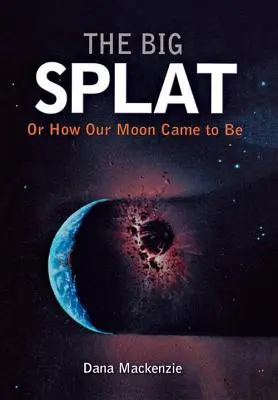 A nagy robbanás, avagy hogyan lett a Holdunk - The Big Splat, or How Our Moon Came to Be