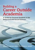 Karrierépítés a tudományos életen kívül: Útmutató a viselkedés- és társadalomtudományok doktoranduszai számára - Building a Career Outside Academia: A Guide for Doctoral Students in the Behavioral and Social Sciences