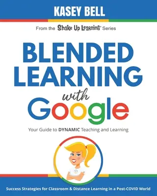 Blended Learning with Google: Útmutató a dinamikus tanításhoz és tanuláshoz - Blended Learning with Google: Your Guide to Dynamic Teaching and Learning