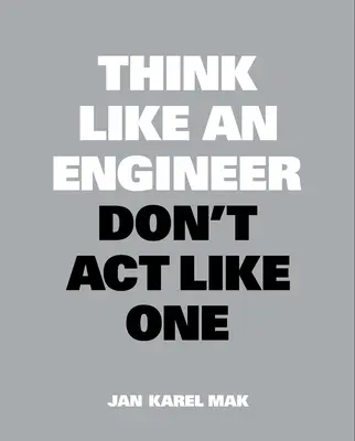 Gondolkozz úgy, mint egy mérnök, ne úgy cselekedj, mint egy mérnök! - Think Like an Engineer, Don't ACT Like One