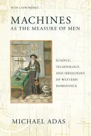 A gépek mint az emberek mércéje: Tudomány, technológia és a nyugati dominancia ideológiái - Machines as the Measure of Men: Science, Technology, and Ideologies of Western Dominance