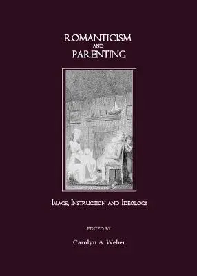 Romantika és szülői magatartás: Kép, utasítás és ideológia - Romanticism and Parenting: Image, Instruction and Ideology