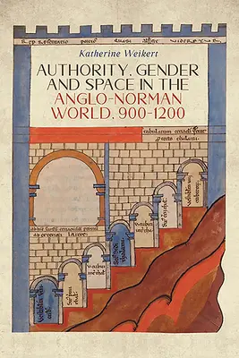 Hatalom, nemek és tér az angol-normann világban 900-1200 között - Authority, Gender and Space in the Anglo-Norman World, 900-1200