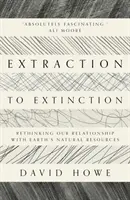 A kitermeléstől a kihalásig - A Föld természeti erőforrásaihoz való viszonyunk újragondolása - Extraction to Extinction - Rethinking our Relationship with Earth's Natural Resources