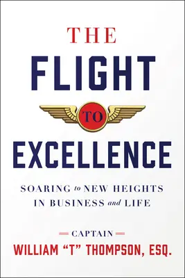 Menekülés a kiválóság felé: Új magasságokba emelkedés az üzleti életben és az életben - The Flight to Excellence: Soaring to New Heights in Business and Life