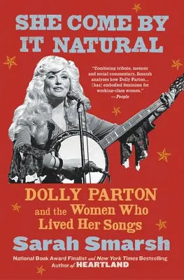 She Come by It Natural: Dolly Parton és a nők, akik megélték a dalait - She Come by It Natural: Dolly Parton and the Women Who Lived Her Songs