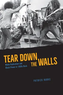 Tear Down the Walls: A fehér radikalizmus és a fekete hatalom az 1960-as évek rockjában - Tear Down the Walls: White Radicalism and Black Power in 1960s Rock