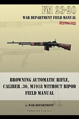 Browning automata puska, kaliber .30, M1918, kétlábú nélkül: FM 23-20 - Browning Automatic Rifle, Caliber .30, M1918 Without Bipod: FM 23-20