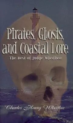 Kalózok, szellemek és part menti mondák: Whedbee bíró legjobbjai - Pirates, Ghosts, and Coastal Lore: The Best of Judge Whedbee