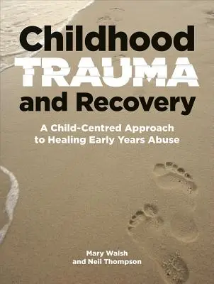 Gyermekkori trauma és felépülés: Gyermekközpontú megközelítés a gyógyuláshoz Korai bántalmazás - Childhood Trauma and Recovery: A Child-Centred Approach to Healing Early Years Abuse