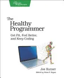 Az egészséges programozó: Get Fit, Feel Better, and Keep Coding (Fittődj, érezd jobban magad, és kódolj tovább) - The Healthy Programmer: Get Fit, Feel Better, and Keep Coding