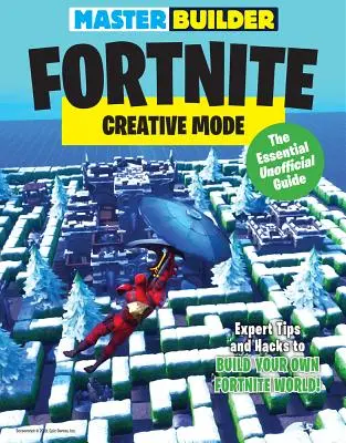 A Fortnite építőmestere: Kreatív mód: Az alapvető nem hivatalos útmutató - Master Builder Fortnite: Creative Mode: The Essential Unofficial Guide