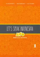 Beszéljünk indonézül: Ayo Berbahasa Indonesia, 1. kötet - Let's Speak Indonesian: Ayo Berbahasa Indonesia, Volume 1