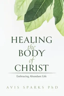 Krisztus testének gyógyítása: A bőséges élet átölelése - Healing the Body of Christ: Embracing Abundant Life