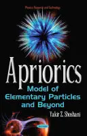 Apriorika - Az elemi részecskék modellje és azon túl - Apriorics - Model of Elementary Particles & Beyond