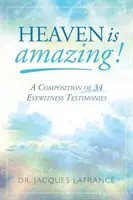 A mennyország csodálatos!: Összeállítás 34 szemtanú vallomásából - Heaven is Amazing!: A Composition of 34 Eyewitness Testimonies