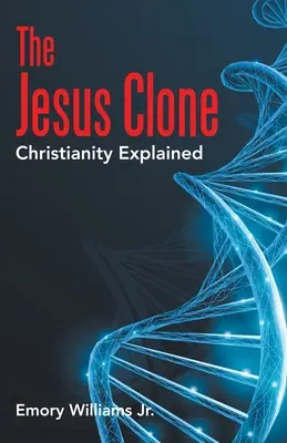 A Jézus-klón: A kereszténység magyarázata - The Jesus Clone: Christianity Explained