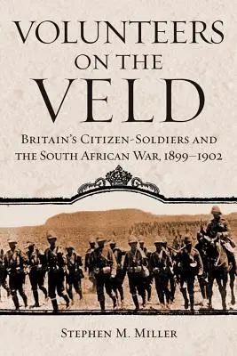 Önkéntesek a Veldben: A brit polgári katonák és a dél-afrikai háború, 1899-1902 - Volunteers on the Veld: Britain's Citizen-Soldiers and the South African War, 1899-1902