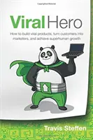 Virális hős: Hogyan építsünk vírusos termékeket, alakítsuk a vásárlókat marketingesekké, és érjünk el emberfeletti növekedést? - Viral Hero: How To Build Viral Products, Turn Customers Into Marketers, And Achieve Superhuman Growth