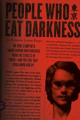 Emberek, akik sötétséget esznek: Egy fiatal nő igaz története, aki eltűnt Tokió utcáiról - és a gonosz, amely elnyelte őt. - People Who Eat Darkness: The True Story of a Young Woman Who Vanished from the Streets of Tokyo--And the Evil That Swallowed Her Up