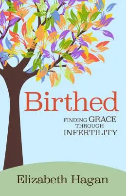 Született: A kegyelem megtalálása a meddőségen keresztül - Birthed: Finding Grace Through Infertility