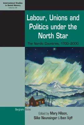 Munka, szakszervezetek és politika a Sarkcsillag alatt: Az északi országok, 1700-2000 - Labour, Unions and Politics Under the North Star: The Nordic Countries, 1700-2000