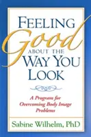 Feeling Good about the Way You Look: Program a testképzavarok leküzdésére - Feeling Good about the Way You Look: A Program for Overcoming Body Image Problems