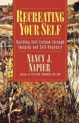 Önmagad újrateremtése: Az önbecsülés építése képalkotás és önhipnózis segítségével - Recreating Your Self: Building Self-Esteem Through Imaging and Self-Hypnosis