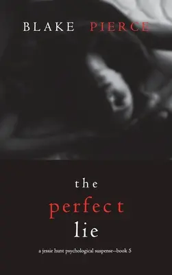 The Perfect Lie (A Jessie Hunt Psychological Suspense Thriller - ötödik könyv) - The Perfect Lie (A Jessie Hunt Psychological Suspense Thriller-Book Five)