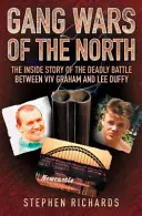 Bandaháborúk északon: A VIV Graham és Lee Duffy közötti halálos csata belső története - Gang Wars of the North: The Inside Story of the Deadly Battle Between VIV Graham and Lee Duffy