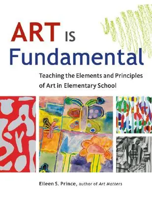 A művészet alapvető: A művészet elemeinek és elveinek tanítása az általános iskolában - Art Is Fundamental: Teaching the Elements and Principles of Art in Elementary School