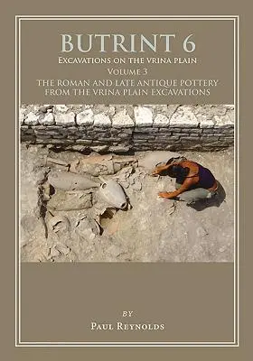 Butrint 6: Ásatások a Vrina-síkságon 3. kötet: A római és késő antik kerámia a Vrina-síksági ásatásokból - Butrint 6: Excavations on the Vrina Plain Volume 3: The Roman and Late Antique Pottery from the Vrina Plain Excavations